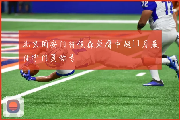 北京国安门将侯森荣膺中超11月最佳守门员称号