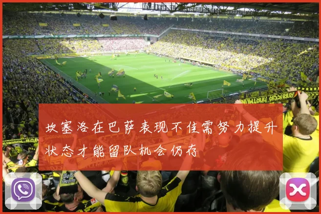 坎塞洛在巴萨表现不佳需努力提升状态才能留队机会仍存