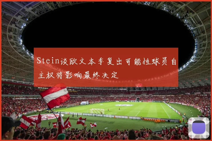 Stein谈欧文本季复出可能性球员自主权将影响最终决定