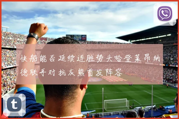 快船能否延续连胜势头哈登莱昂纳德联手对抗灰熊首发阵容